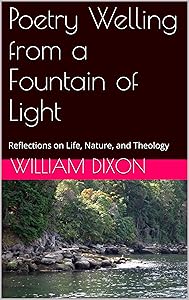 Poetry Welling from a Fountain of Light: Reflections on Life, Nature, and Theology