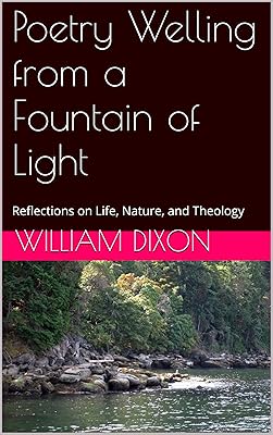 Poetry Welling from a Fountain of Light: Reflections on Life, Nature, and Theology