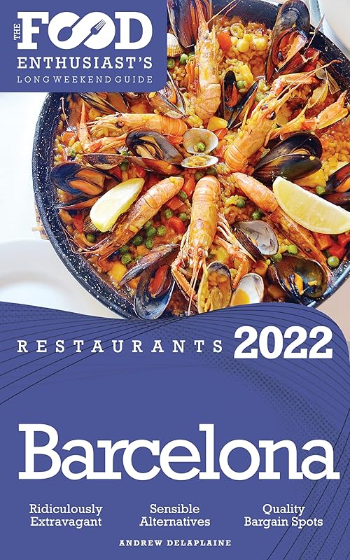 2022 Barcelona Restaurants: The Food Enthusiast’s Long Weekend Guide by Andrew Delaplaine