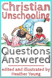 Christian Unschooling Questions Answered