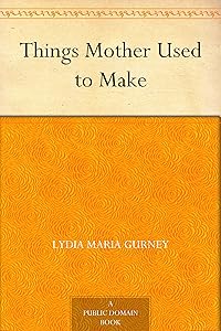Things Mother Used to Make by Lydia Maria Gurney