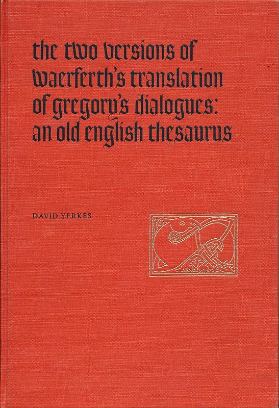 The Two Versions of Waerferth's Translation of Gregory's Dialogues: An Old English Thesaurus (Toronto Old English Series, 4) by David Yerkes