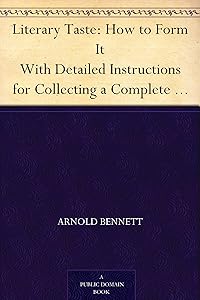 Literary Taste: How to Form It With Detailed Instructions for Collecting a Complete Library of English Literature