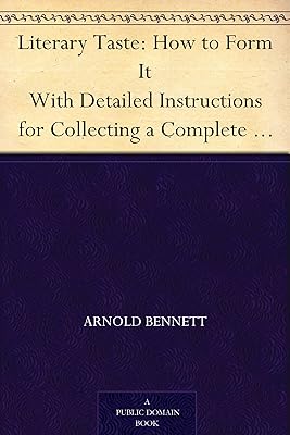 Literary Taste: How to Form It With Detailed Instructions for Collecting a Complete Library of English Literature