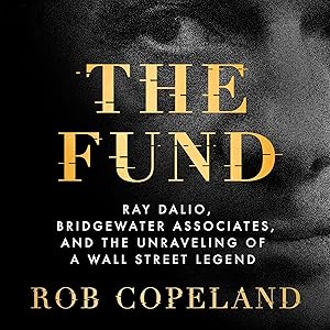 The Fund: Ray Dalio, Bridgewater Associates, and the Unraveling of a Wall Street Legend by Rob Copeland