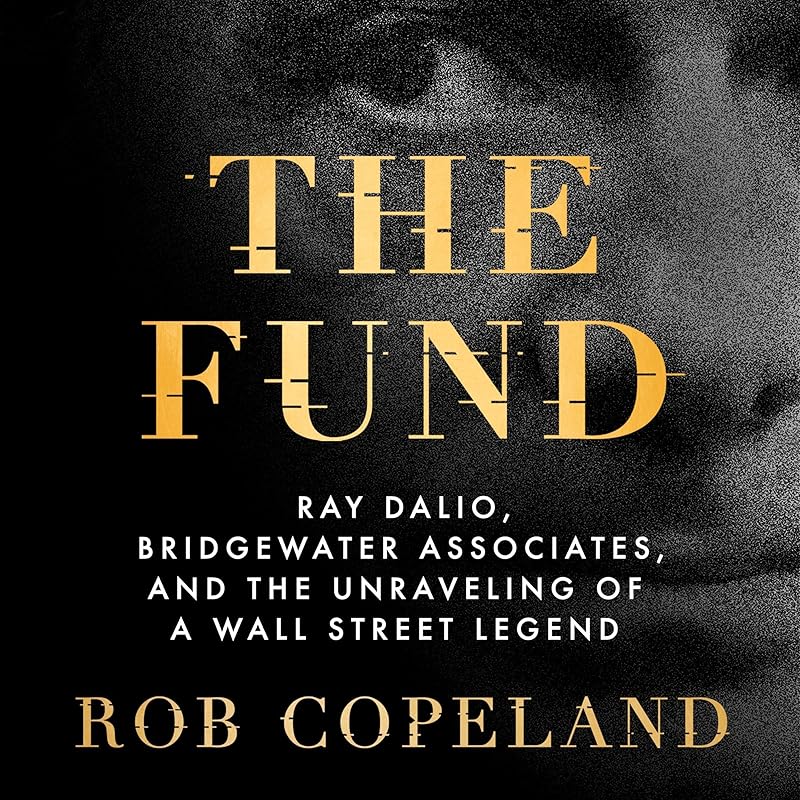 The Fund: Ray Dalio, Bridgewater Associates, and the Unraveling of a Wall Street Legend by Rob Copeland