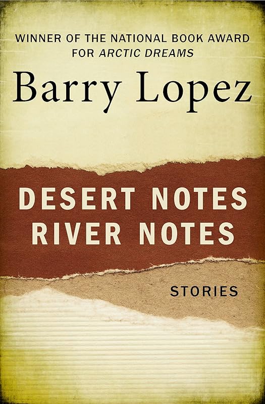 Desert Notes and River Notes: Stories by Barry Lopez