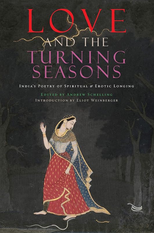 Love and The Turning Seasons: India's Poetry of Spiritual & Erotic Longing by Andrew Schelling