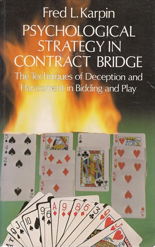 Psychological strategy in contract bridge: The techniques of deception and harassment in bidding and play by Fred L. Karpin
