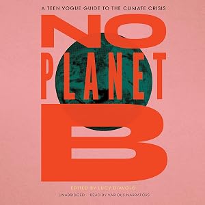 No Planet B: A Teen Vogue Guide to the Climate Crisis by Lucy Diavolo