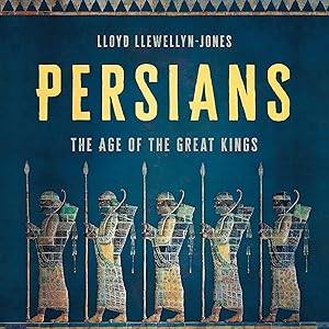 Persians: The Age of the Great Kings by Lloyd Llewellyn-Jones
