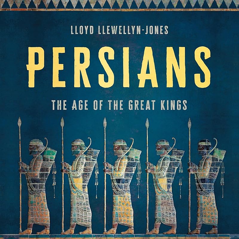 Persians: The Age of the Great Kings by Lloyd Llewellyn-Jones