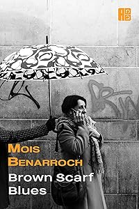 Brown Scarf Blues (The books of Mois Benarroch. A.Einstein Prize for Literature 2023. Jacqueline Kahanoff Award 2021. Yehuda Amichai Poetry Prize.) by Mois Benarroch