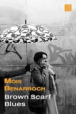 Brown Scarf Blues (The books of Mois Benarroch. A.Einstein Prize for Literature 2023. Jacqueline Kahanoff Award 2021. Yehuda Amichai Poetry Prize.)