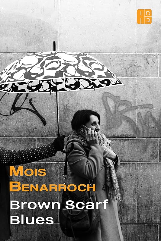 Brown Scarf Blues (The books of Mois Benarroch. A.Einstein Prize for Literature 2023. Jacqueline Kahanoff Award 2021. Yehuda Amichai Poetry Prize.) by Mois Benarroch