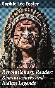 Revolutionary Reader: Reminiscences and Indian Legends: A Tapestry of Memories and Native American Lore by Sophie Lee Foster