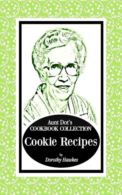 Aunt Dot's Cookbook Collection of Cookie Recipes (Sweet and Savory Treats Series 4) by Dorothy Hawkes