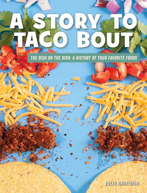 A Story to Taco Bout (21st Century Skills Library: The Dish on the Dish: A History of Your Favorite Foods) by Julie Knutson