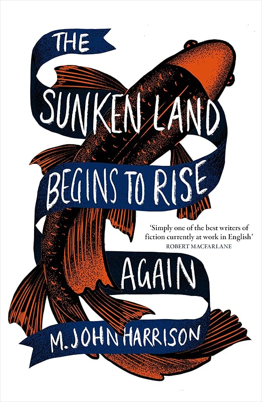 The Sunken Land Begins to Rise Again: Winner of the Goldsmiths Prize 2020 by M. John Harrison