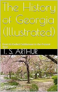 The History of Georgia (Illustrated): From its Earliest Settlement to the Present Time