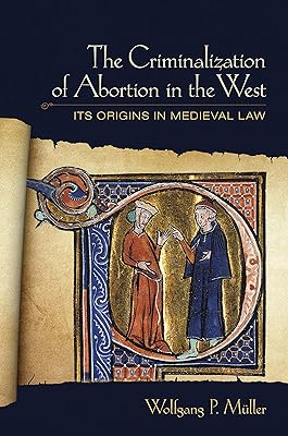 The Criminalization of Abortion in the West: Its Origins in Medieval Law