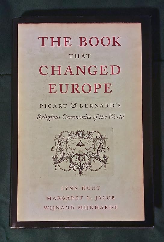 The Book That Changed Europe: Picart and Bernard's Religious Ceremonies of the World by Lynn Hunt