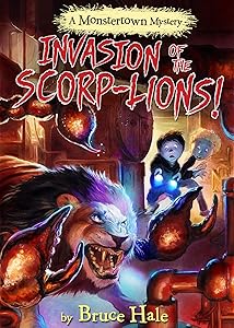 Invasion of the Scorp-lions: A Monstertown Mystery (Monstertown Mysteries Book 3)