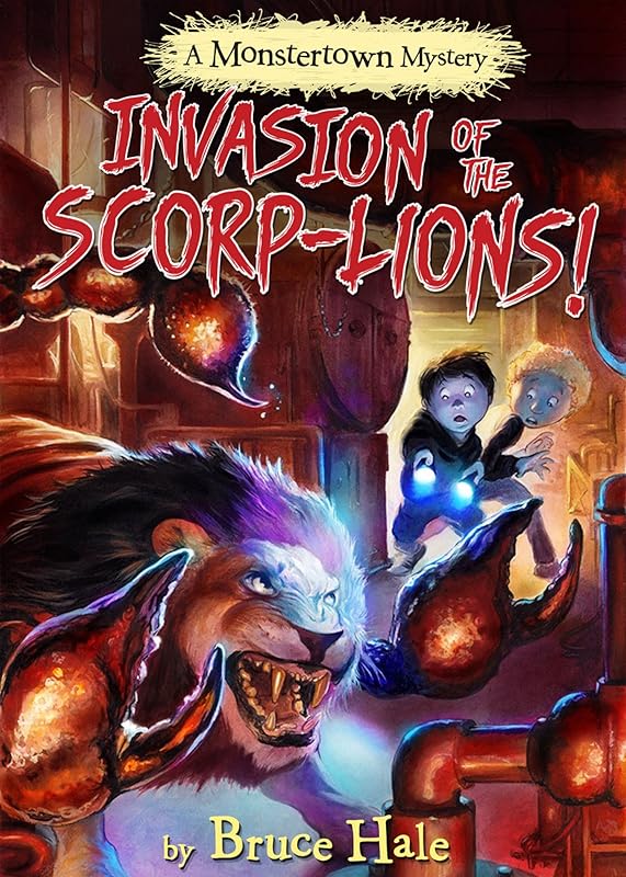 Invasion of the Scorp-lions: A Monstertown Mystery (Monstertown Mysteries Book 3) by Bruce Hale