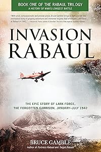Invasion Rabaul: The Epic Story of Lark Force, the Forgotten Garrison, January ? July 1942