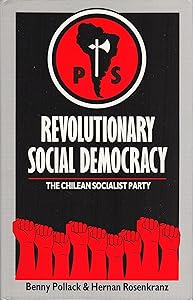 Revolutionary social democracy: The Chilean socialist party by Benny Pollack