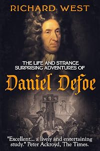 The Life and Strange, Surprising Adventures of Daniel Defoe (Literary Lives Book 1) by Richard West