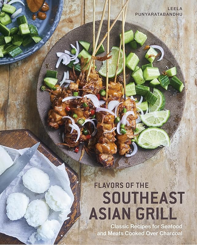Flavors of the Southeast Asian Grill: Classic Recipes for Seafood and Meats Cooked over Charcoal [A Cookbook] by Leela Punyaratabandhu