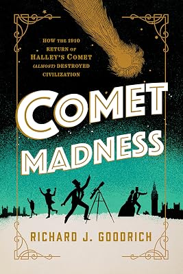 Comet Madness: How the 1910 Return of Halley's Comet (Almost) Destroyed Civilization