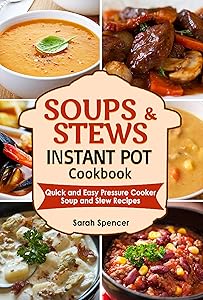 Soups and Stews Instant Pot Cookbook: Quick and Easy Pressure Cooker Favorite Soup and Stew Recipes by Sarah Spencer