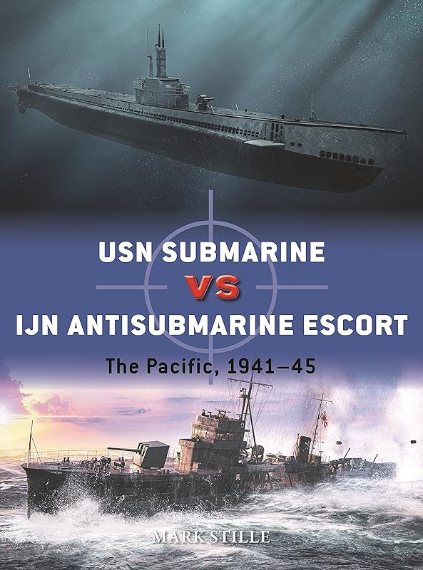 USN Submarine vs IJN Antisubmarine Escort: The Pacific, 1941–45 (Duel) by Mark Stille