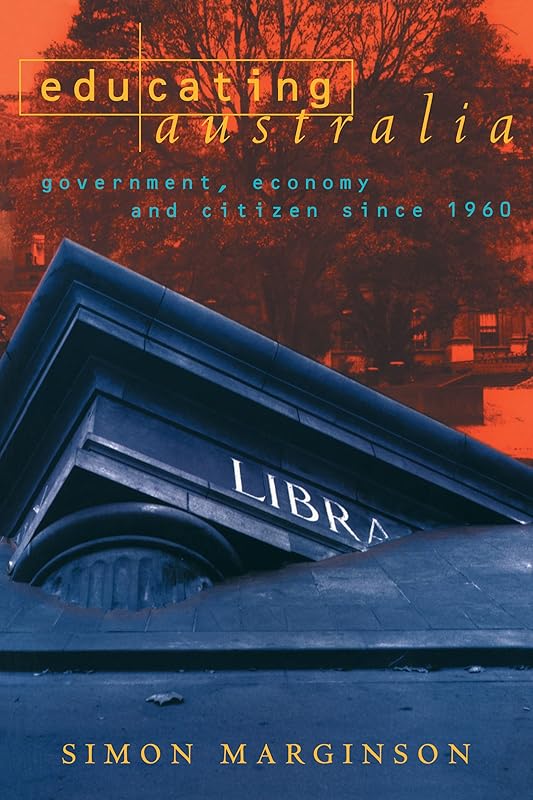 Educating Australia: Government, Economy and Citizen since 1960 by Simon Marginson