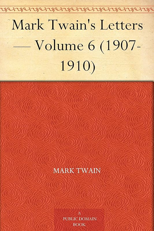 Mark Twain's Letters — Volume 6 (1907-1910) by Mark Twain