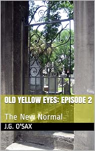 Old Yellow Eyes: Episode 2: The New Normal by J.G. O'Sax