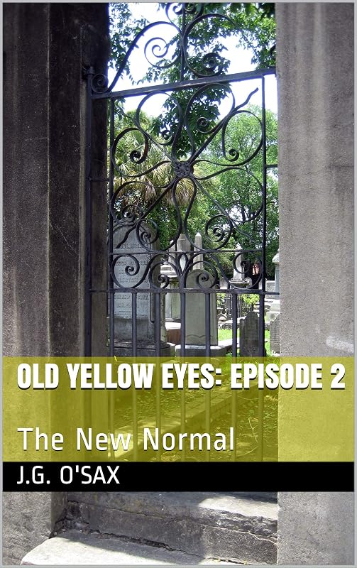 Old Yellow Eyes: Episode 2: The New Normal by J.G. O'Sax