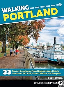 Walking Portland: 33 Tours of Stumptown's Funky Neighborhoods, Historic Landmarks, Park Trails, Farmers Markets, and Brewpubs by Becky Ohlsen