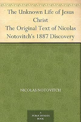 The Unknown Life of Jesus Christ The Original Text of Nicolas Notovitch's 1887 Discovery