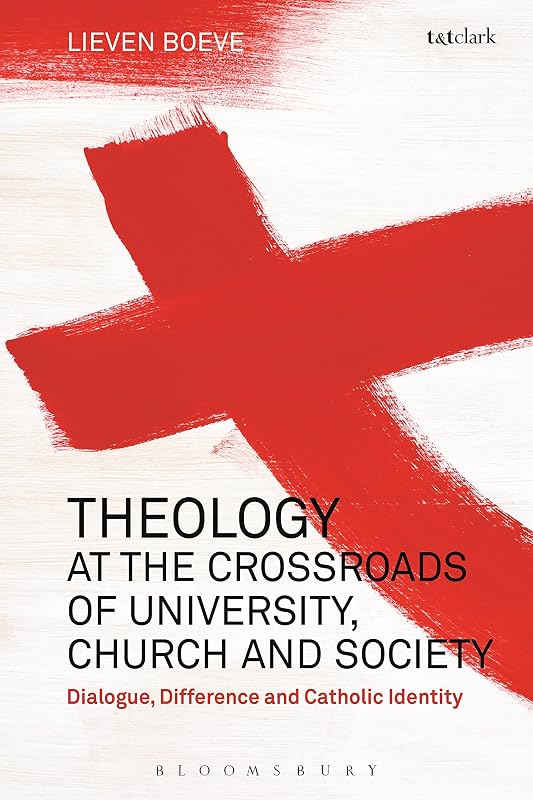 Theology at the Crossroads of University, Church and Society: Dialogue, Difference and Catholic Identity by Lieven Boeve