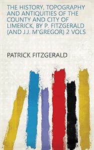 The history, topography and antiquities of the county and city of Limerick, by P. Fitzgerald (and J.J. M'Gregor) 2 vols by Patrick Fitzgerald