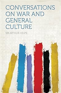 Conversations on War and General Culture by Helps