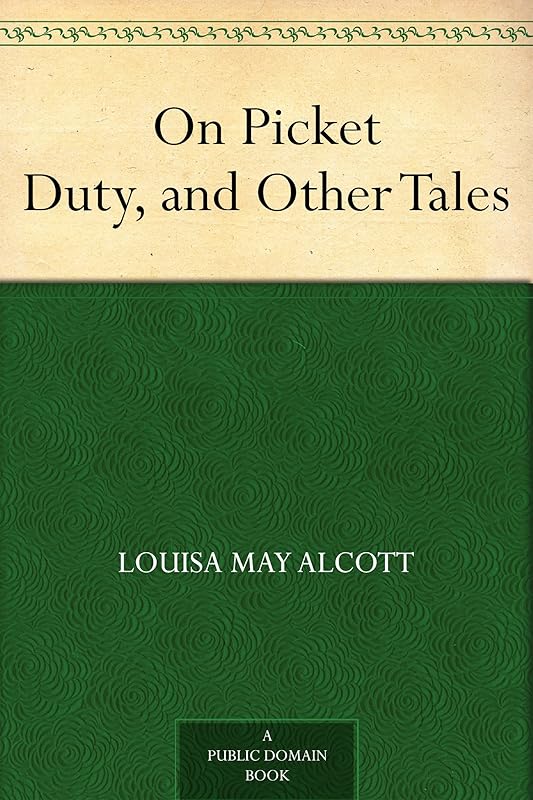 On Picket Duty, and Other Tales by Louisa May Alcott