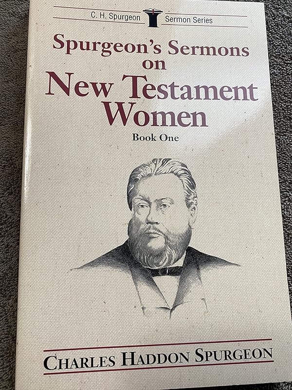 Spurgeon's Sermons on New Testament Women, Book 1 (C.H. Spurgeon Sermon Series) by C. H. Spurgeon