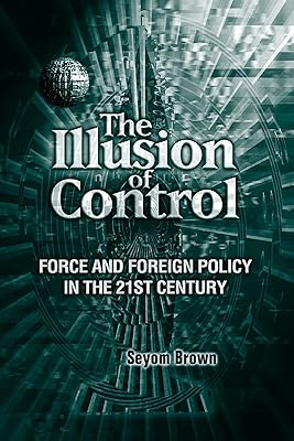 The Illusion of Control: Force and Foreign Policy in the 21st Century