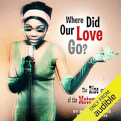 Where Did Our Love Go?: The Rise and Fall of the Motown Sound