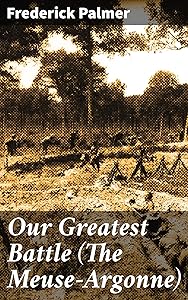 Our Greatest Battle (The Meuse-Argonne)