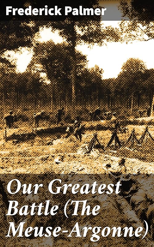 Our Greatest Battle (The Meuse-Argonne) by Frederick Palmer